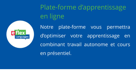 Plate-forme dapprentissage en ligne Notre plate-forme vous permettra doptimiser votre apprentissage en combinant travail autonome et cours en prsentiel.