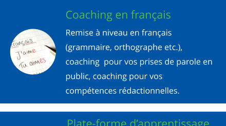 Coaching en français Remise à niveau en français (grammaire, orthographe etc.), coaching  pour vos prises de parole en public, coaching pour vos compétences rédactionnelles.