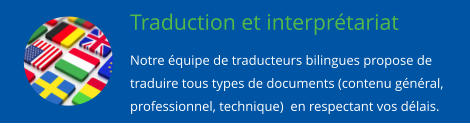 Traduction et interprtariat Notre quipe de traducteurs bilingues propose de traduire tous types de documents (contenu gnral, professionnel, technique)  en respectant vos dlais.