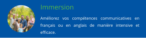 Immersion Amliorez vos comptences communicatives en franais ou en anglais de manire intensive et efficace.